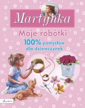 Martynka Moje robótki 100% pomysłów dla dziewczynek