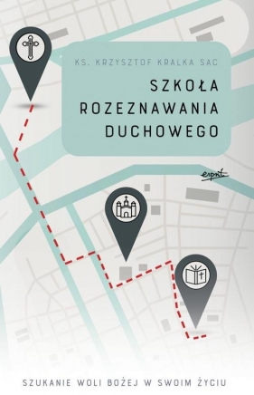 Szkoła rozeznawania duchowego - Krzysztof Kralka