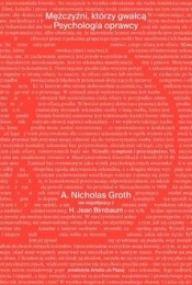 Mężczyźni, którzy gwałcą. Psychologia oprawcy - A. Nicholas Groth