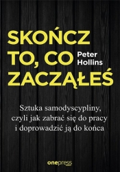 Skończ to, co zacząłeś. Jak zabrać się do pracy i doprowadzić ją do końca - Peter Hollins