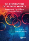 Od instruktora do trenera mistrza. Kompetencje i kwalifikacje trenera sportowego Marek Piotr, Michał Lenartowicz