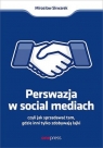 Perswazja w Social Media, czyli jak sprzedawać tam, gdzie inni zdobywają tylko Mirosław Skwarek