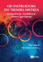 Od instruktora do trenera mistrza. Kompetencje i kwalifikacje trenera sportowego - Michał Lenartowicz, Marek Piotr