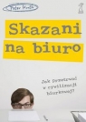 Skazani na biuro Jak przetrwać w cywilizacji biurkowej Huth Peter