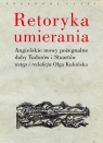 Retoryka umierania Angielskie mowy pożegnalne doby Tudorów i Stuartów.