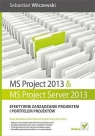 MS Project 2013 i MS Project Server 2013 Efektywne zarządzanie projektem i portfelem projektów