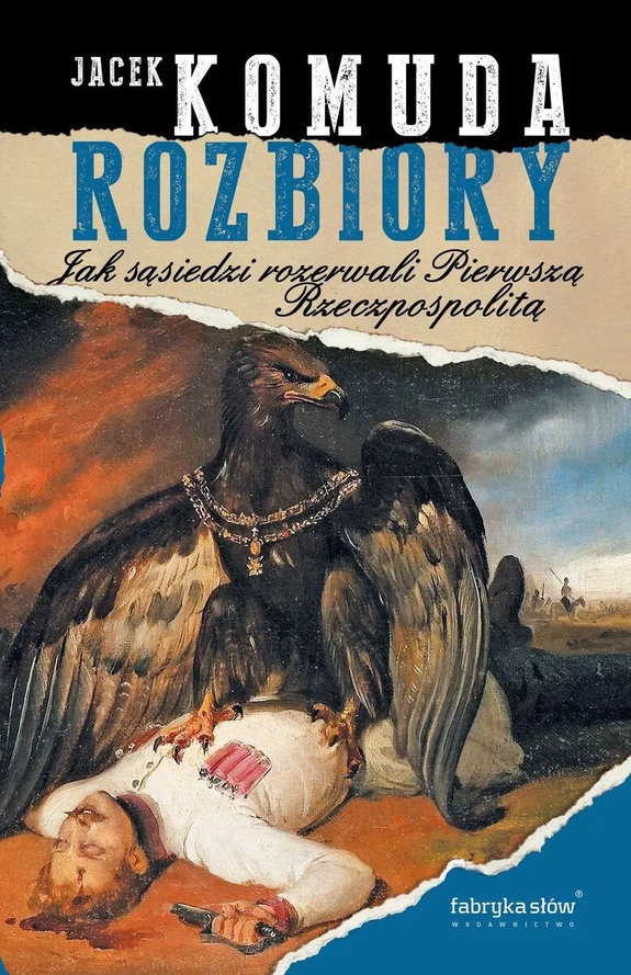 Rozbiory. Jak sąsiedzi rozerwali Pierwszą Rzeczpospolitą
