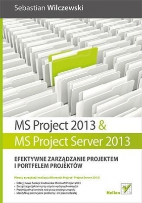 MS Project 2013 i MS Project Server 2013 Efektywne zarządzanie projektem i portfelem projektów - Wilczewski Sebastian