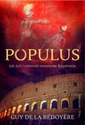 Populus. Jak żyli i umierali starożytni Rzymianie - Guy De la Bédoyère