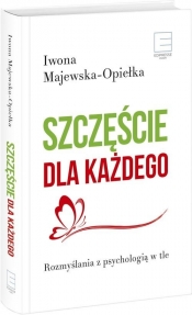 Szczęście dla każdego Rozmyślania z psychologią w tle - Iwona Majewska-Opiełka