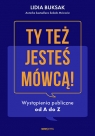 Ty też jesteś mówcą! Wystąpienia publiczne od A do Z Lidia Buksak .