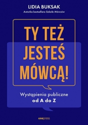 Ty też jesteś mówcą! Wystąpienia publiczne od A do Z - Lidia Buksak