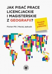 Jak pisać prace licencjackie i magisterskie z geografii? Poradnik bardzo praktyczny - Florian Plit, Maciej Jędrusik