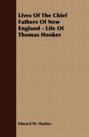 Lives Of The Chief Fathers Of New England - Life Of Thomas Hooker
