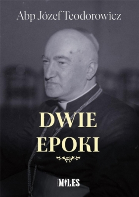Dwie epoki - Abp Teodorowicz Józef