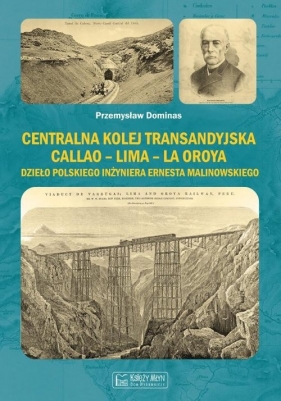 Centralna Kolej Transandyjska Callao - Lima - La Oroya, dzieło polskiego inżyniera Ernesta Malinowsk - Dominas Przemysław