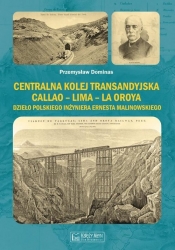 Centralna Kolej Transandyjska Callao - Lima - La Oroya, dzieło polskiego inżyniera Ernesta Malinowsk - Dominas Przemysław