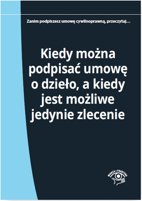 Kiedy można podpisać umowę o dzieło a kiedy jest możliwe jedynie zlecenie