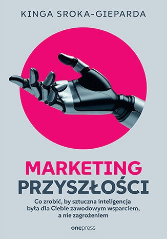 <img src='https://webimage.pl/pics/912/6/d9788328926912.jpg' style='height:440px' /> Marketing przyszłości. Co zrobić, żeby sztuczna inteligencja była dla Ciebie zawodowym wsparciem, a