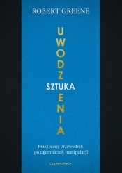 Sztuka uwodzenia. Praktyczny przewodnik po tajemnicach manipulacji - Robert Greene