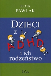 Dzieci z ADHD i ich rodzeństwo - Pawlak Piotr 