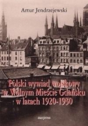 Polski wywiad wojskowy w Wolnym Mieście Gdańsku w latach 1920-1930 - Jendrzejewski Artur