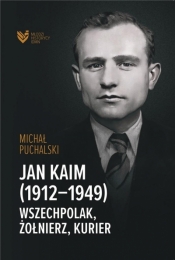 Jan Kaim (1912-1949). Wszechpolak, żołnierz... - Michał Puchalski
