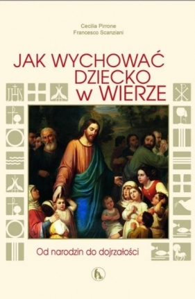 Jak wychować dziecko w wierze - Pirrone Cecilia, Scanziani Francesco