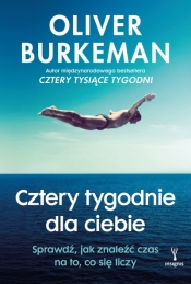 Cztery tygodnie dla ciebie. Sprawdź, jak znaleźć czas na to, co się liczy - Oliver Burkeman