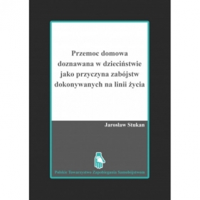 Przemoc domowa doznawana w dzieciństwie jako przyczyna zabójstw dokonywanych na linii życia - Jarosław Stukan