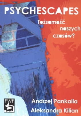 Psychescapes Tożsamość naszych czasów - Pankalla Andrzej, Kilian Aleksandra