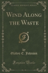 Wind Along the Waste (Classic Reprint) Johnson Gladys E.