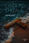 Cisza po strzale Piotr Bolc