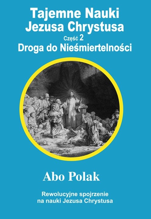 Tajemne Nauki Jezusa Chrystusa. Część 2. Droga do nieśmiertelności