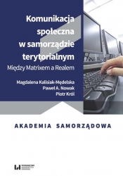 Komunikacja społeczna w samorządzie terytorialnym - Piotr Król, Kalisiak-Mędelska Magdalena, A. Nowak Paweł