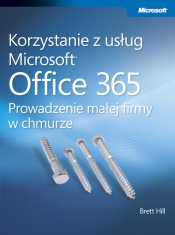 Korzystanie z usług Microsoft Office 365 Prowadzenie małej firmy w chmurze - Hill Brett