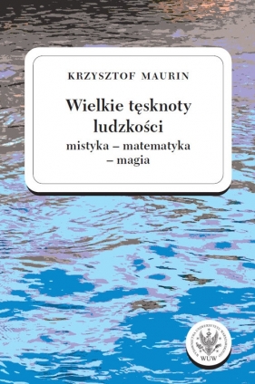 Wielkie tęsknoty ludzkości (mistyka - matematyka - magia). - Krzysztof Maurin