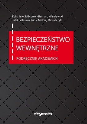 Bezpieczeństwo wewnętrzne. Podręcznik akademicki - Zbigniew Ścibiorek, Bernard Wiśniewski, Bolesław Rafał Kuc, Andrzej Dawidczyk