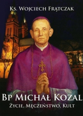 Bp Michał Kozal. Życie, męczeństwo, kult - Wojciech Frątczak