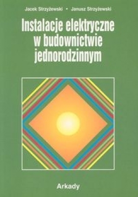 Instalacje elektryczne w budownictwie jednorodzinnym (Uszkodzona okładka) - Strzyżewski Jacek, Strzyżewski Janusz