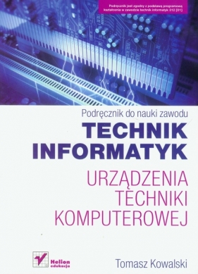 Technik informatyk Urządzenia techniki komputerowej Podręcznik do nauki zawodu - Tomasz Kowalski