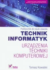 Technik informatyk Urządzenia techniki komputerowej Podręcznik do nauki zawodu - Tomasz Kowalski