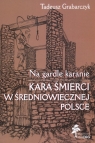 Na gardle karanie Kara śmierci w średniowiecznej Polsce Grabarczyk Tadeusz