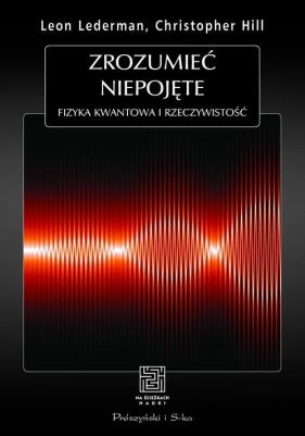 Zrozumieć niepojęte (Uszkodzona okładka) - Leon Lederman, Christopher T. Hill