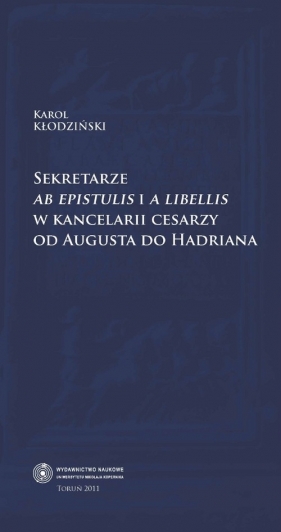 Sekretarze ab epistulis i a libellis w kancelarii cesarzy od Augusta do Hadriana - Kłodziński Karol