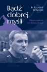 Bądź dobrej myśli. Słowa nadziei na dalszą drogę Krzysztof Grzywocz .
