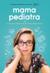 Mama pediatra radzi. Kompendium wiedzy na temat chorób twojego dziecka - Dagmara Chmurzyńska-Rutkowska