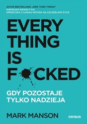 Everything is F*cked. Gdy pozostaje tylko nadzieja - Mark Manson