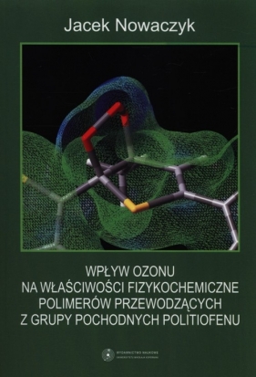 Wpływ ozonu na właściwości fizykochemiczne polimerów przewodzących z grupy pochodnych politiofenu - Nowaczyk Jacek<br />