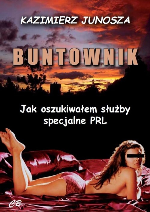 Buntownik - Jak oszukiwałem służby specjalne PRL